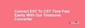 EST To CST Timezone Time Converter