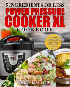 Power Pressure Cooker XL Cookbook 5 Ingredients Or Less Easy And